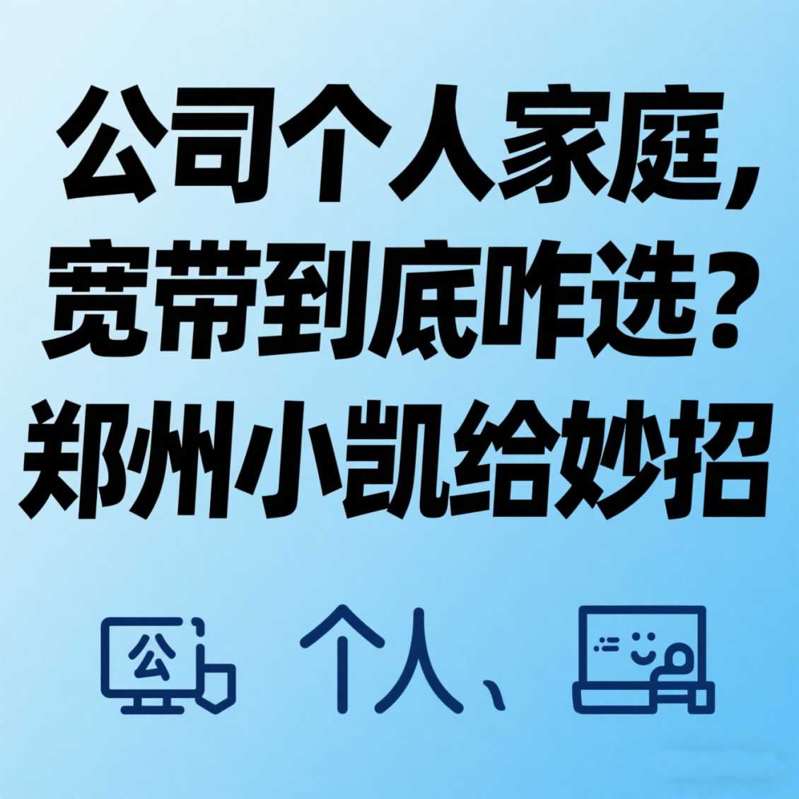 公司 / 个人 / 家庭，宽带到底咋选？郑州小凯给妙招